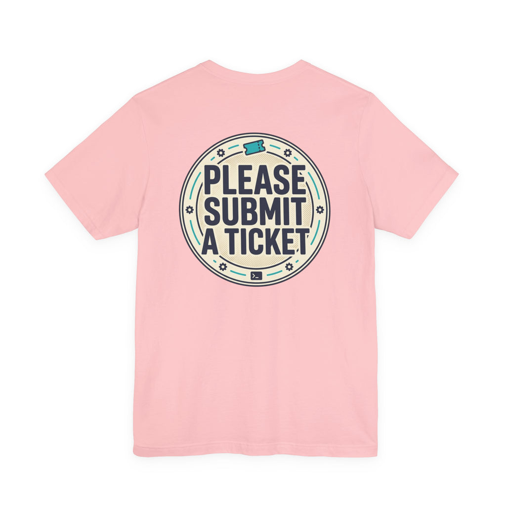 Please Submit a Ticket T-Shirt — Funny Customer Support / IT Helpdesk Tee