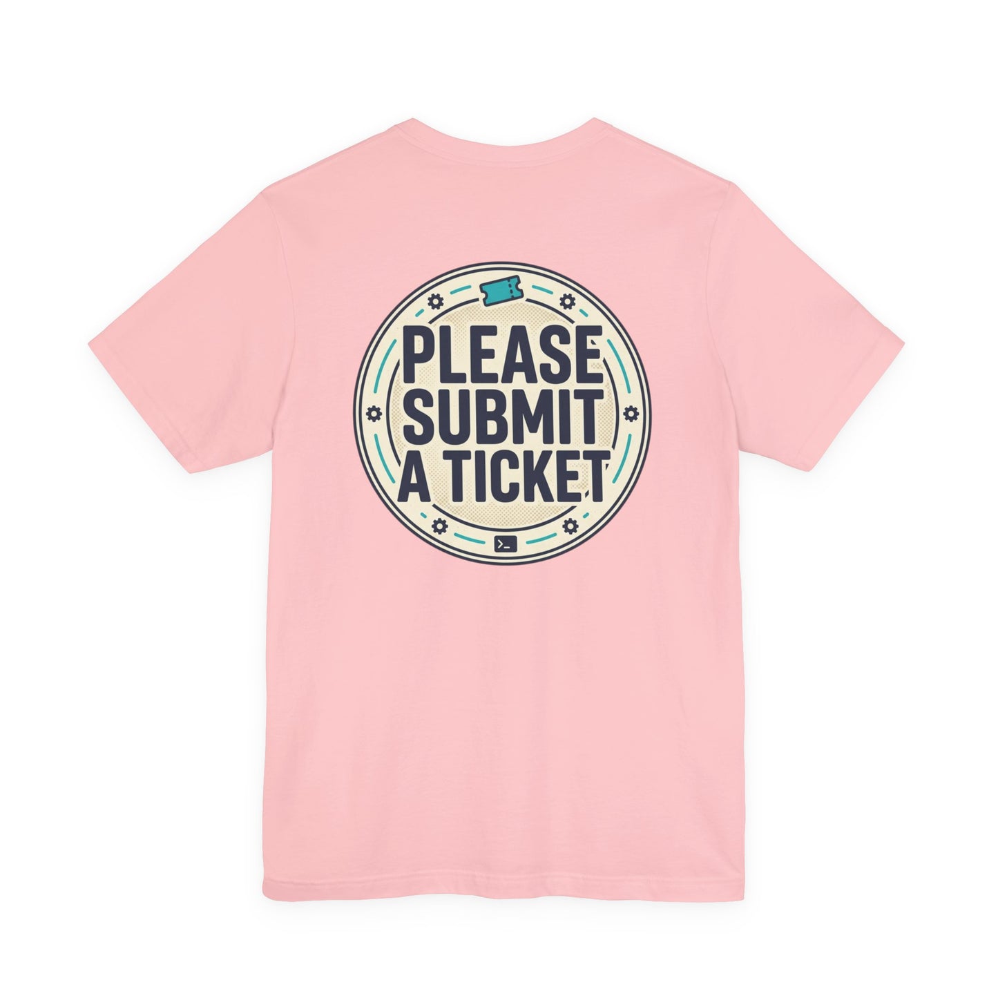 Please Submit a Ticket T-Shirt — Funny Customer Support / IT Helpdesk Tee