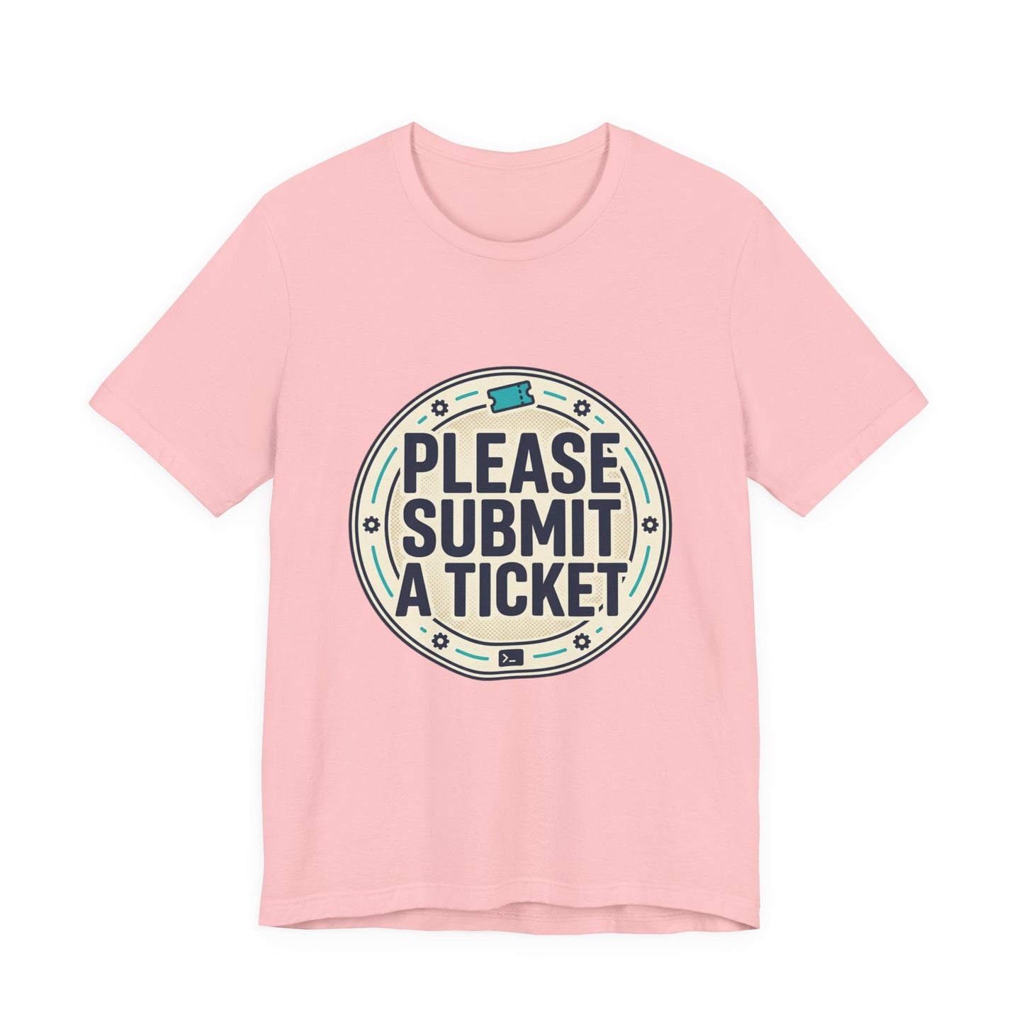 Please Submit a Ticket T-Shirt — Funny Customer Support / IT Helpdesk Tee