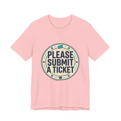 Please Submit a Ticket T-Shirt — Funny Customer Support / IT Helpdesk Tee