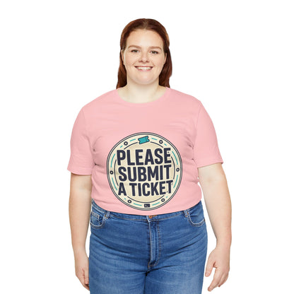 Please Submit a Ticket T-Shirt — Funny Customer Support / IT Helpdesk Tee