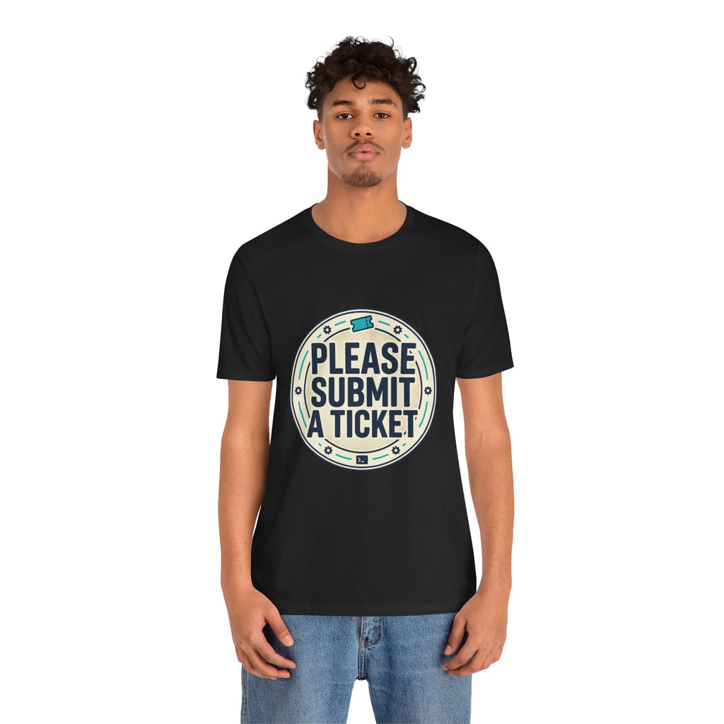 Please Submit a Ticket T-Shirt — Funny Customer Support / IT Helpdesk Tee