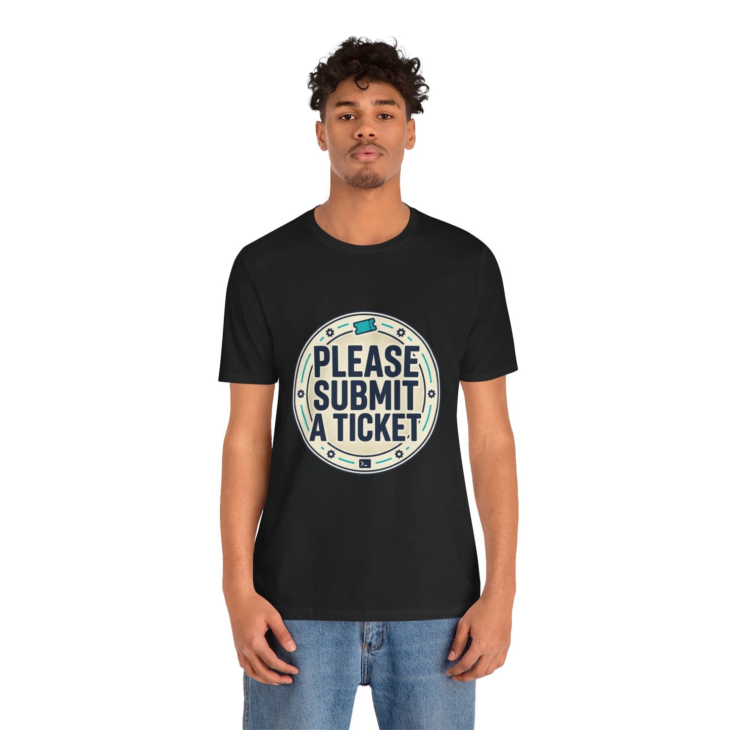 Please Submit a Ticket T-Shirt — Funny Customer Support / IT Helpdesk Tee