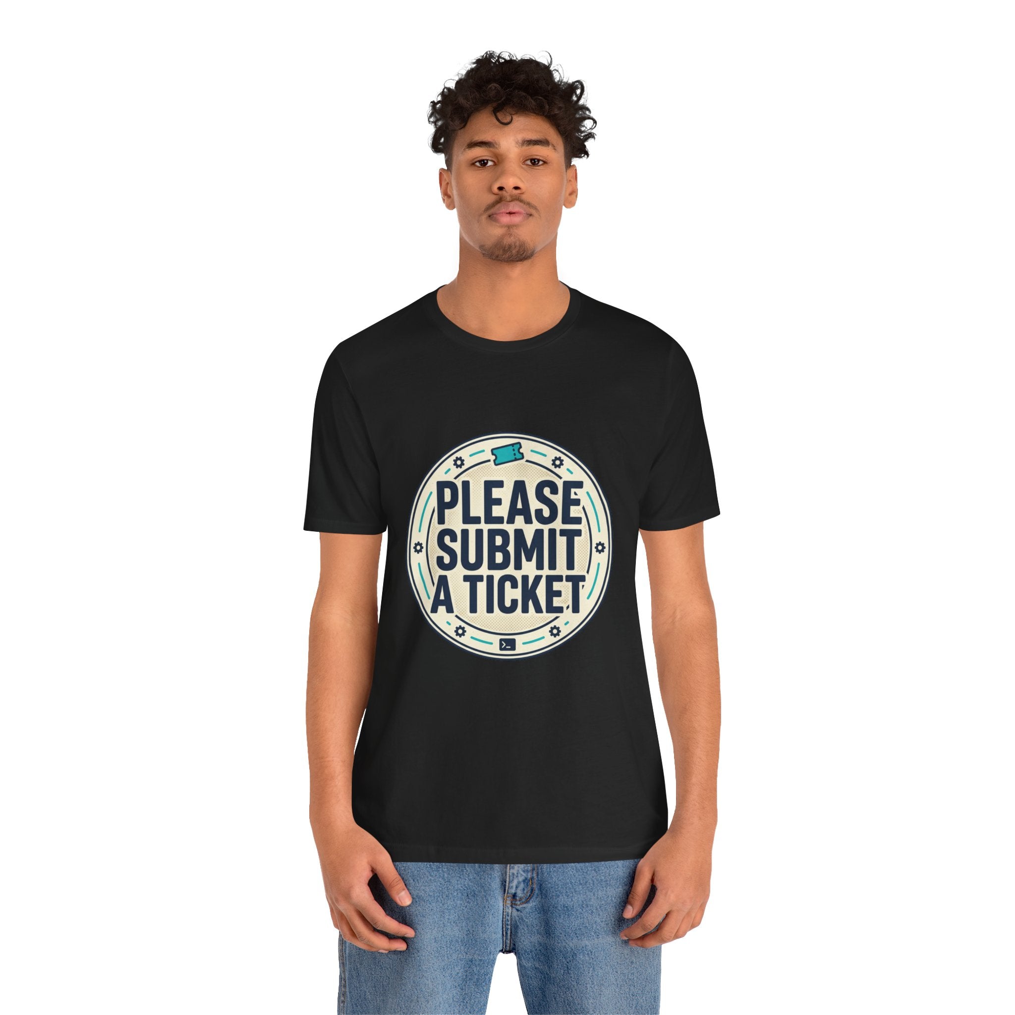 Please Submit a Ticket T-Shirt — Funny Customer Support / IT Helpdesk Tee