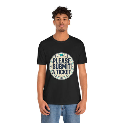 Please Submit a Ticket T-Shirt — Funny Customer Support / IT Helpdesk Tee