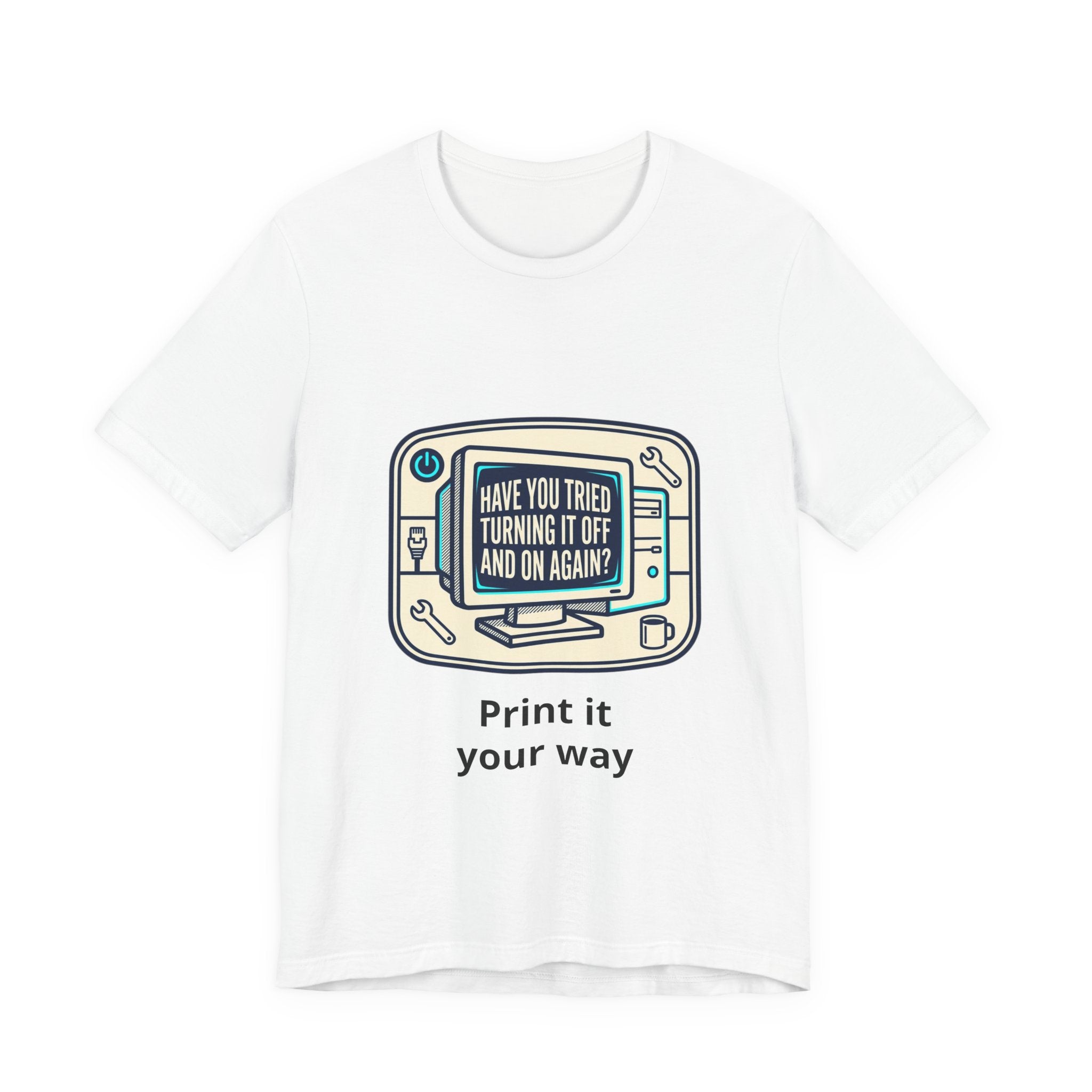 IT Tech Humor Tee — "Have You Tried Turning It Off And On Again?"