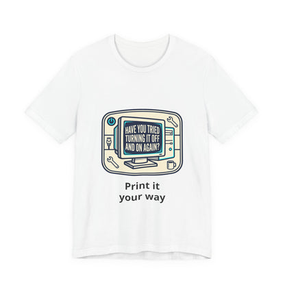 IT Tech Humor Tee — "Have You Tried Turning It Off And On Again?"