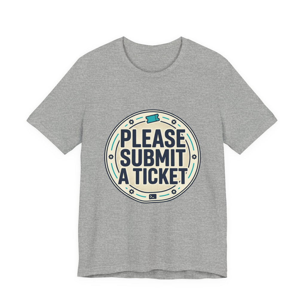Please Submit a Ticket T-Shirt — Funny Customer Support / IT Helpdesk Tee