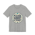 Please Submit a Ticket T-Shirt — Funny Customer Support / IT Helpdesk Tee