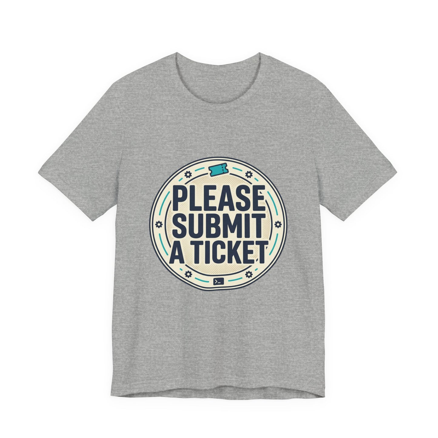 Please Submit a Ticket T-Shirt — Funny Customer Support / IT Helpdesk Tee
