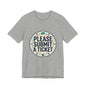 Please Submit a Ticket T-Shirt — Funny Customer Support / IT Helpdesk Tee
