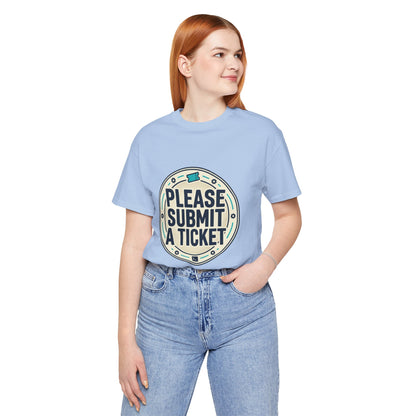 Please Submit a Ticket T-Shirt — Funny Customer Support / IT Helpdesk Tee