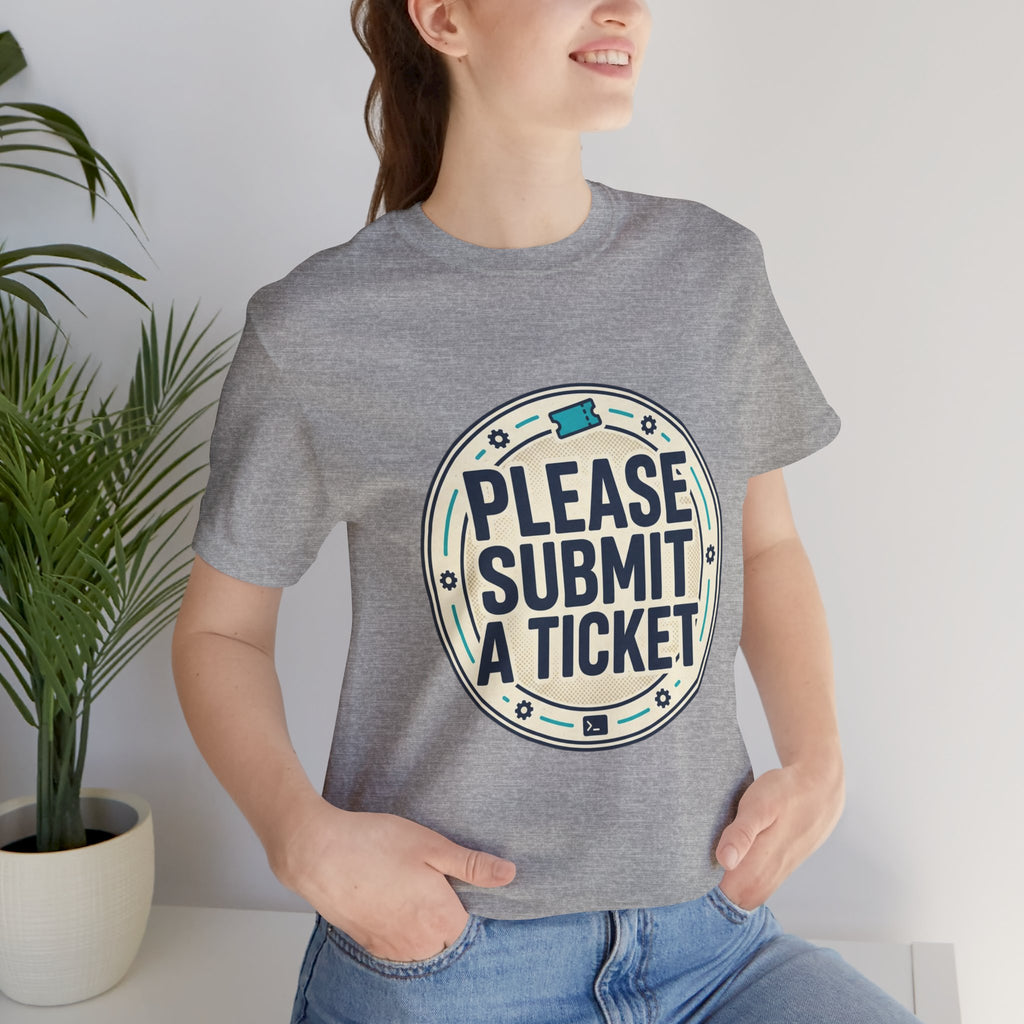 Please Submit a Ticket T-Shirt — Funny Customer Support / IT Helpdesk Tee
