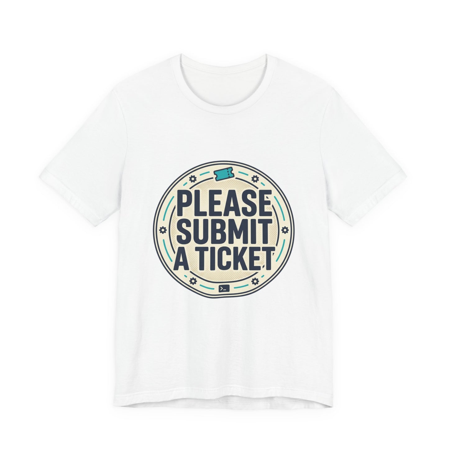 Please Submit a Ticket T-Shirt — Funny Customer Support / IT Helpdesk Tee