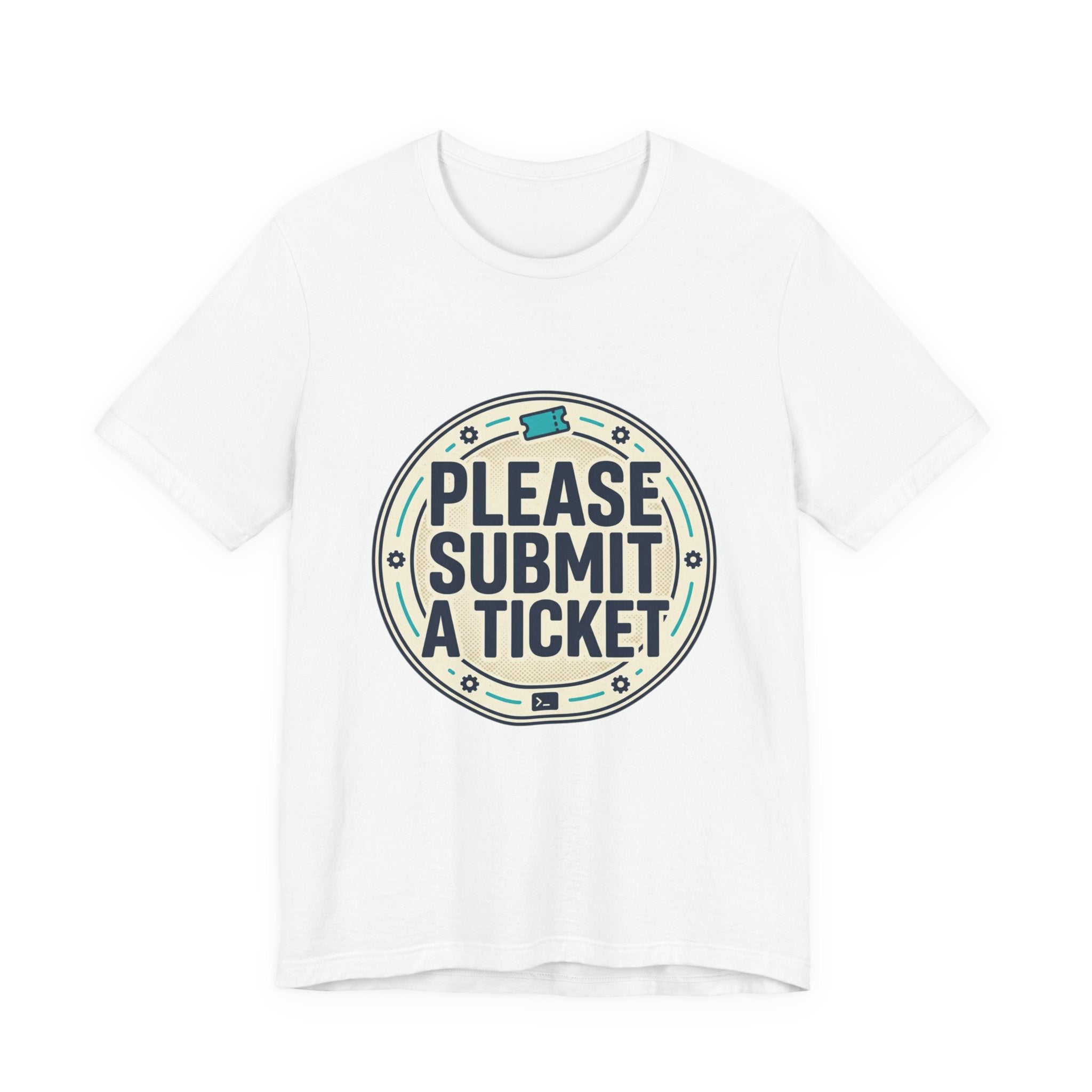 Please Submit a Ticket T-Shirt — Funny Customer Support / IT Helpdesk Tee