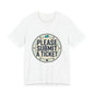 Please Submit a Ticket T-Shirt — Funny Customer Support / IT Helpdesk Tee