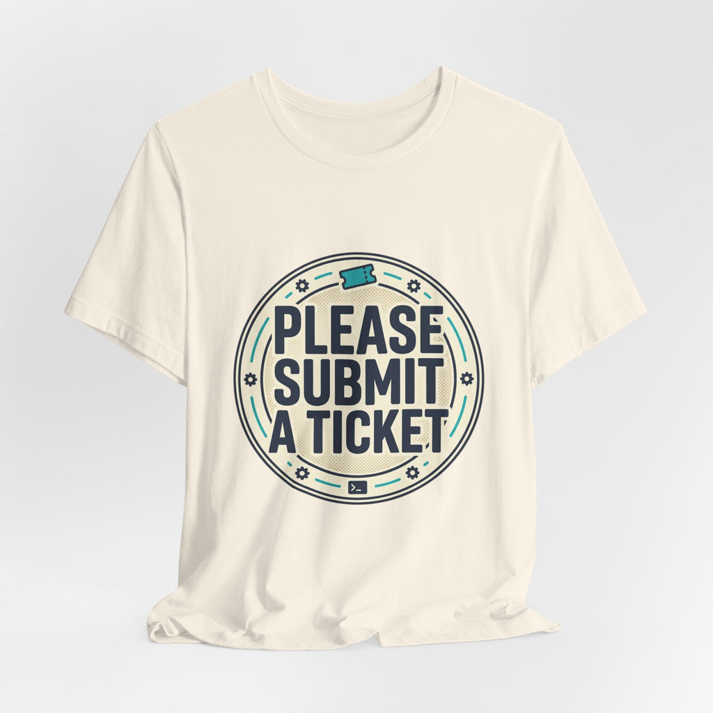 Please Submit a Ticket T-Shirt — Funny Customer Support / IT Helpdesk Tee