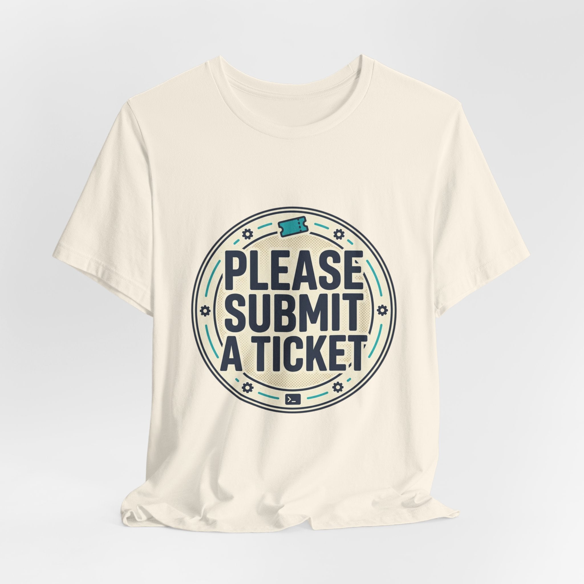Please Submit a Ticket T-Shirt — Funny Customer Support / IT Helpdesk Tee