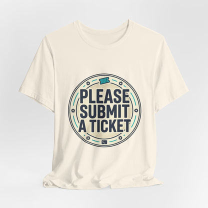 Please Submit a Ticket T-Shirt — Funny Customer Support / IT Helpdesk Tee