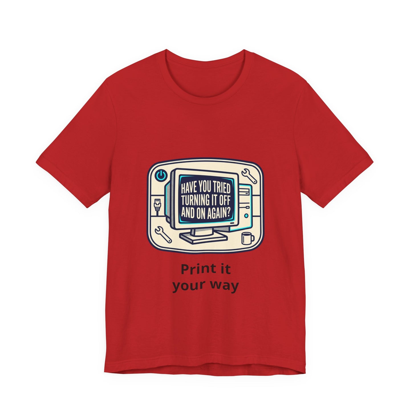 IT Tech Humor Tee — "Have You Tried Turning It Off And On Again?"