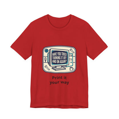 IT Tech Humor Tee — "Have You Tried Turning It Off And On Again?"