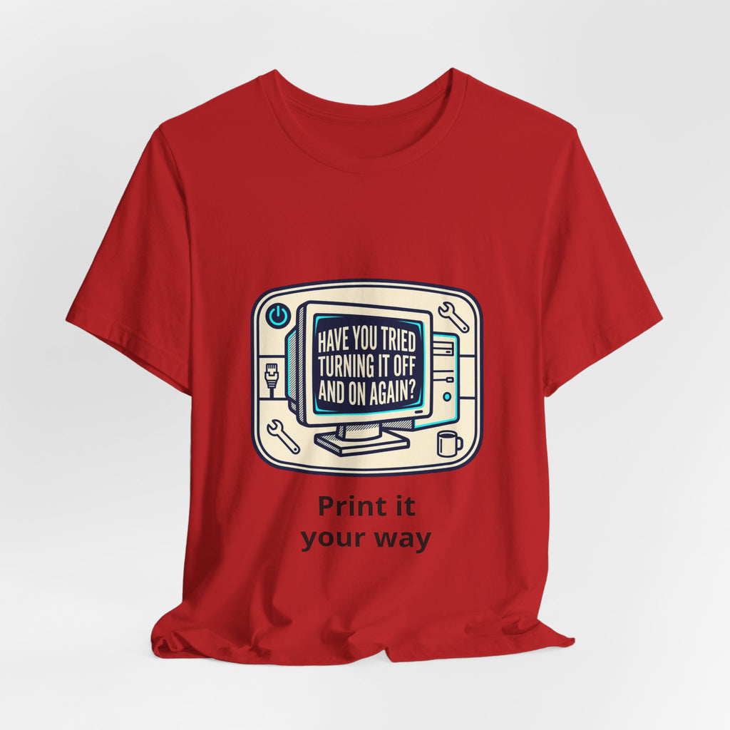 IT Tech Humor Tee — "Have You Tried Turning It Off And On Again?"