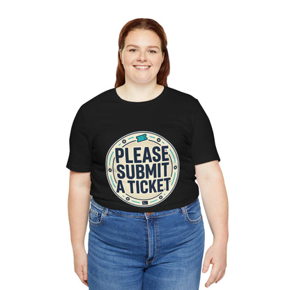 Please Submit a Ticket T-Shirt — Funny Customer Support / IT Helpdesk Tee