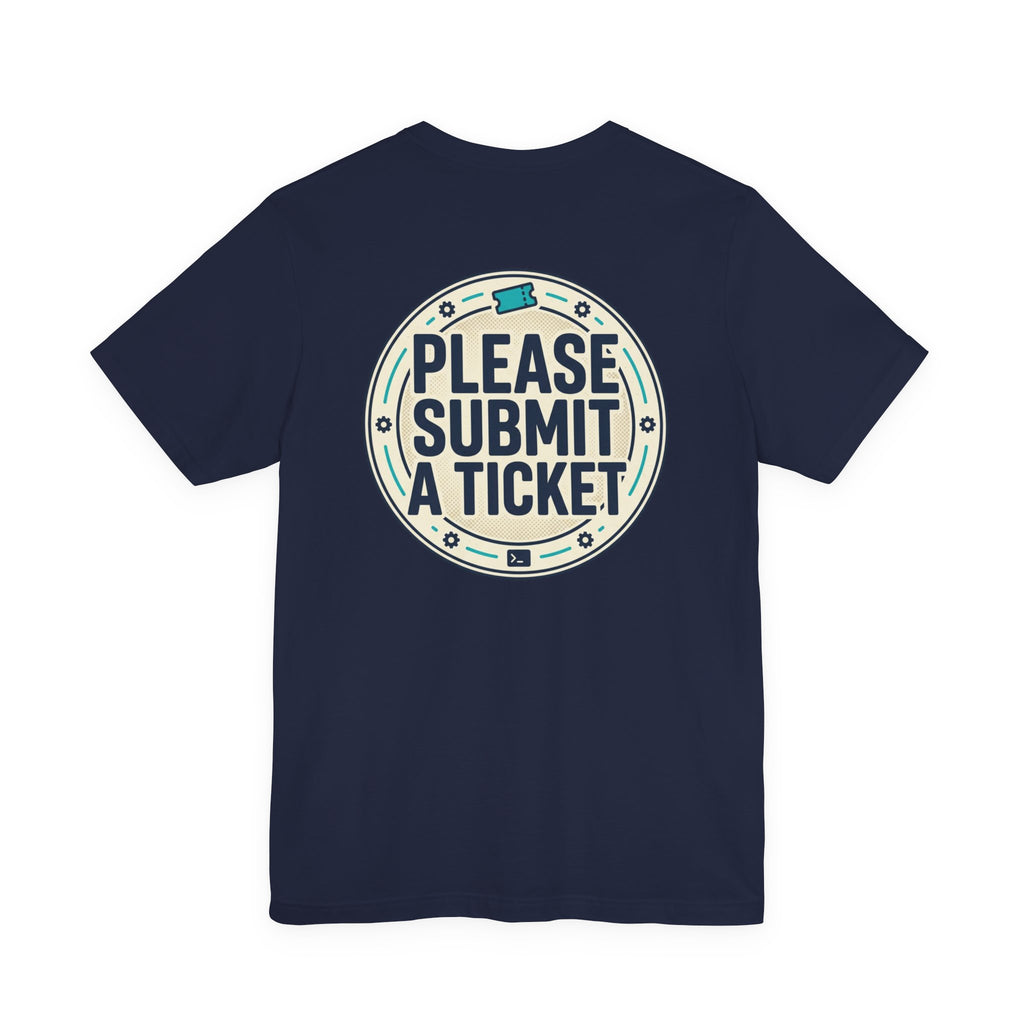 Please Submit a Ticket T-Shirt — Funny Customer Support / IT Helpdesk Tee