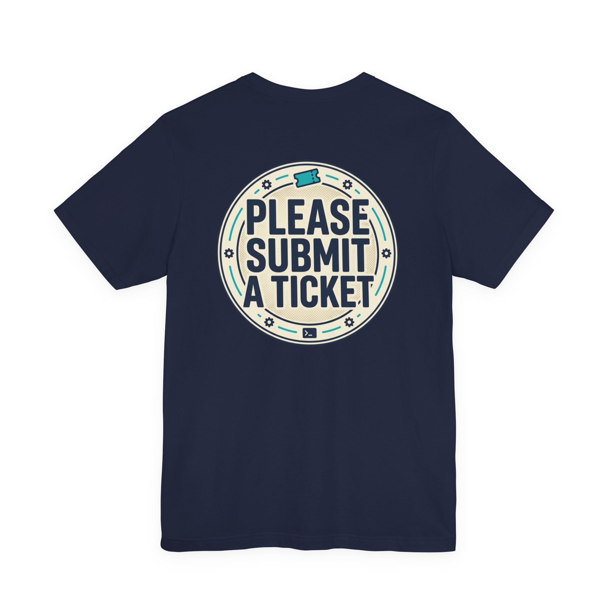 Please Submit a Ticket T-Shirt — Funny Customer Support / IT Helpdesk Tee