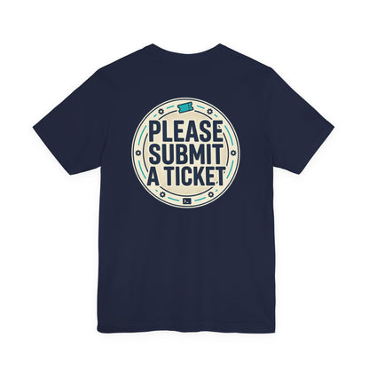 Please Submit a Ticket T-Shirt — Funny Customer Support / IT Helpdesk Tee