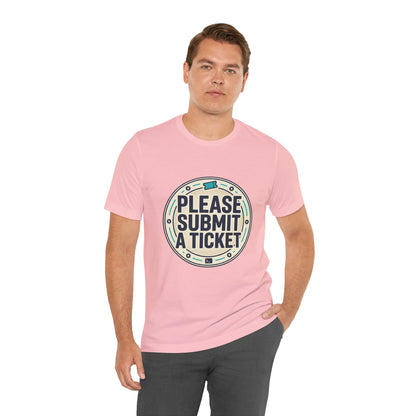 Please Submit a Ticket T-Shirt — Funny Customer Support / IT Helpdesk Tee