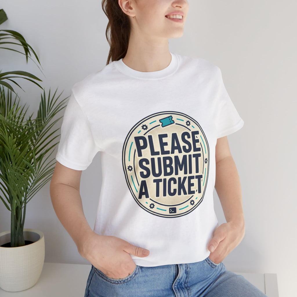 Please Submit a Ticket T-Shirt — Funny Customer Support / IT Helpdesk Tee
