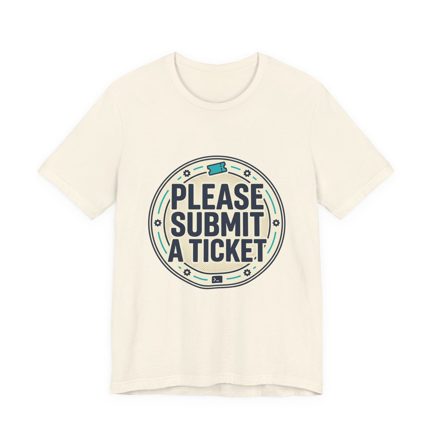 Please Submit a Ticket T-Shirt — Funny Customer Support / IT Helpdesk Tee