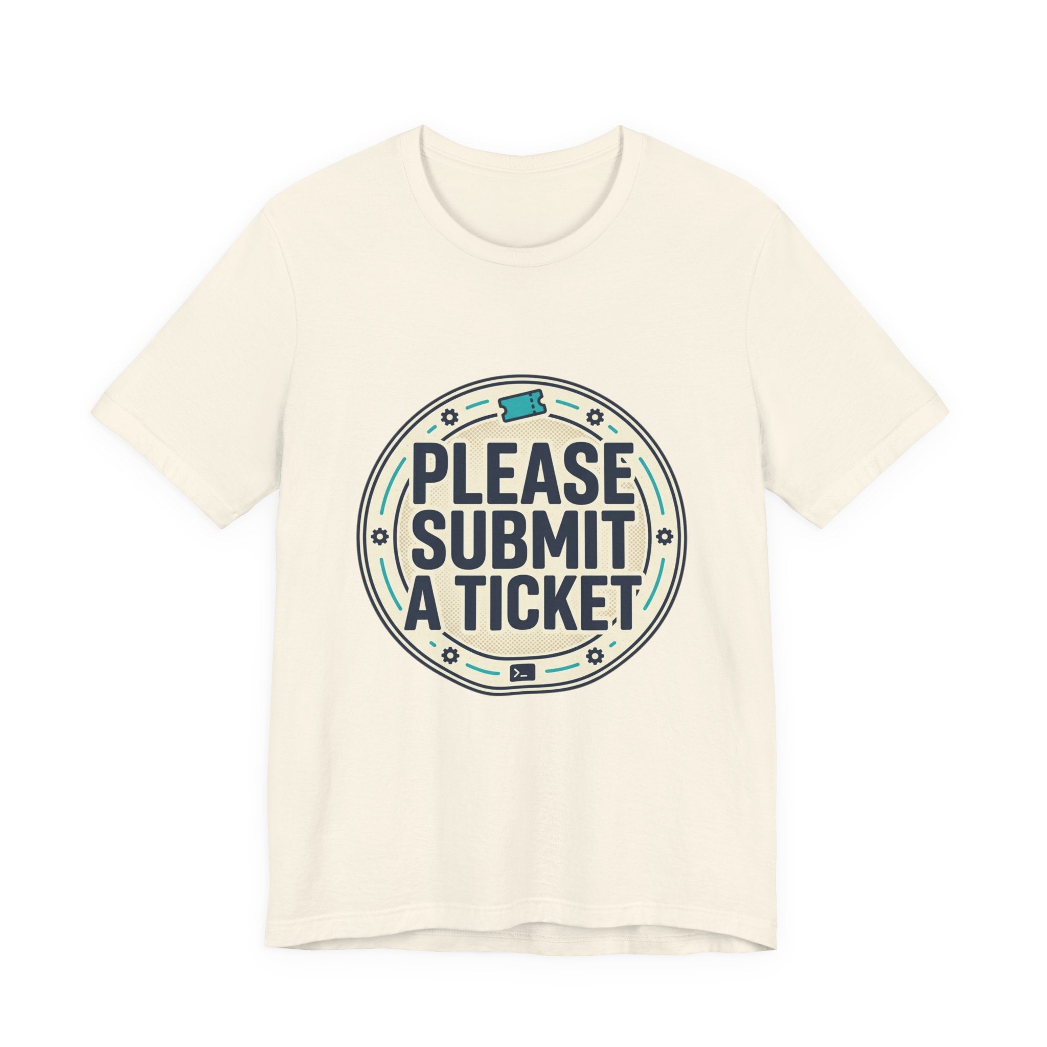 Please Submit a Ticket T-Shirt — Funny Customer Support / IT Helpdesk Tee