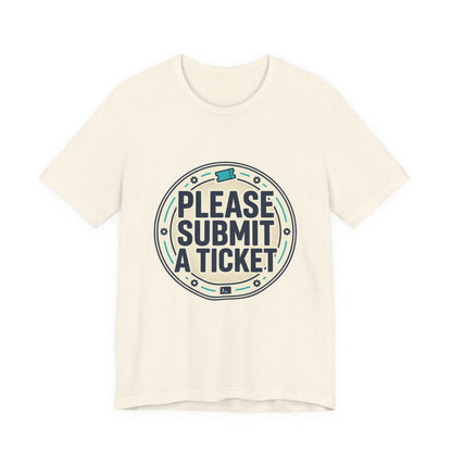 Please Submit a Ticket T-Shirt — Funny Customer Support / IT Helpdesk Tee