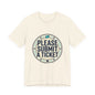 Please Submit a Ticket T-Shirt — Funny Customer Support / IT Helpdesk Tee