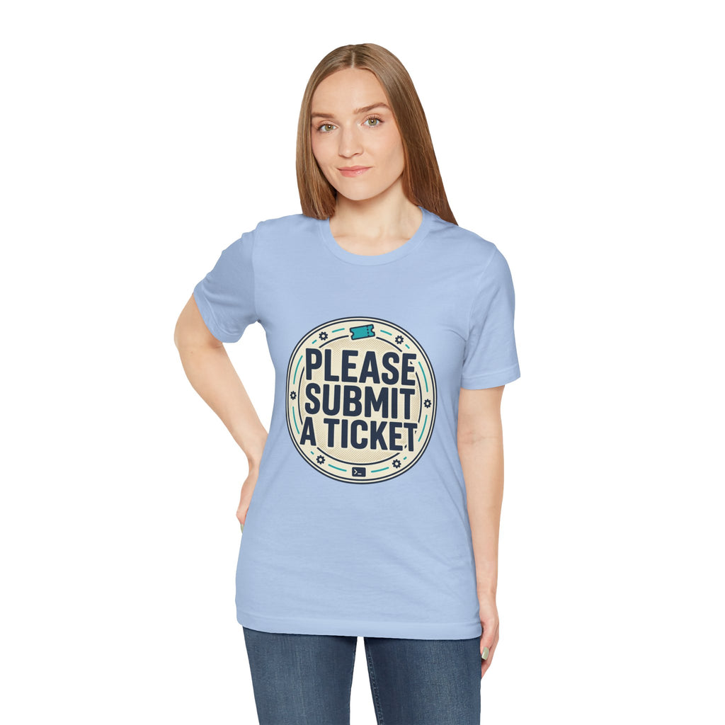 Please Submit a Ticket T-Shirt — Funny Customer Support / IT Helpdesk Tee