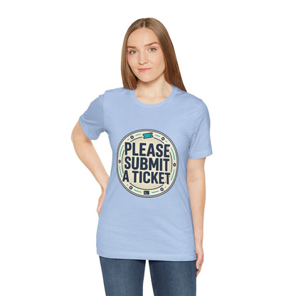 Please Submit a Ticket T-Shirt — Funny Customer Support / IT Helpdesk Tee