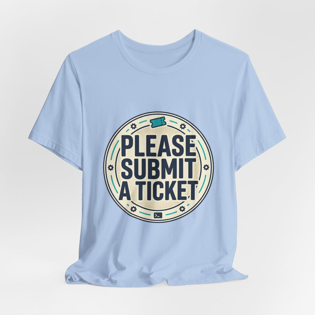 Please Submit a Ticket T-Shirt — Funny Customer Support / IT Helpdesk Tee