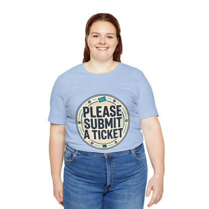 Please Submit a Ticket T-Shirt — Funny Customer Support / IT Helpdesk Tee