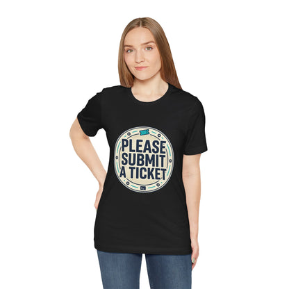 Please Submit a Ticket T-Shirt — Funny Customer Support / IT Helpdesk Tee