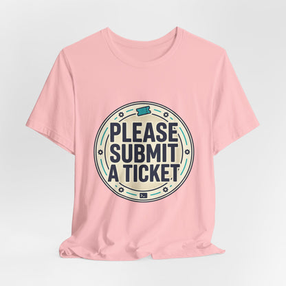 Please Submit a Ticket T-Shirt — Funny Customer Support / IT Helpdesk Tee