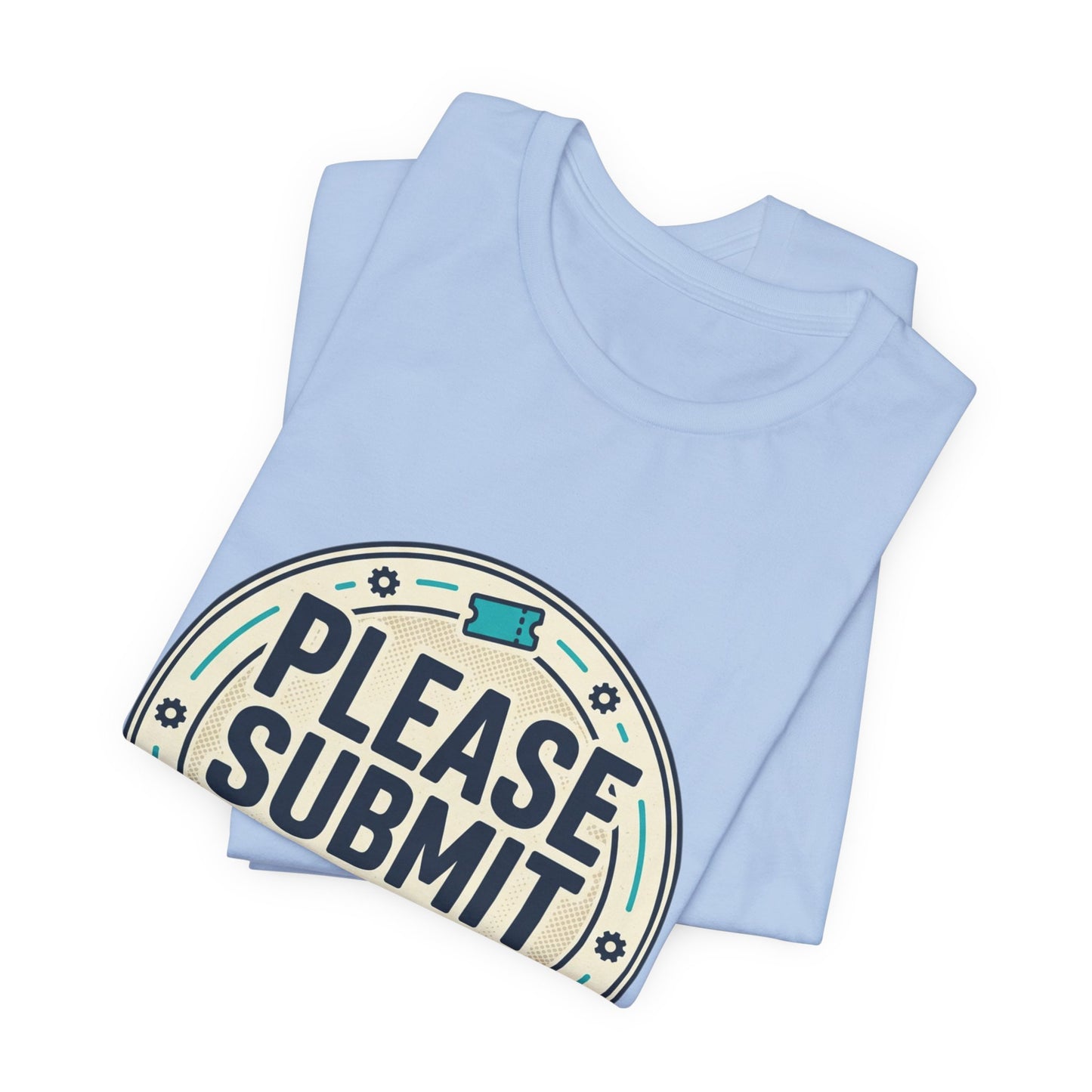 Please Submit a Ticket T-Shirt — Funny Customer Support / IT Helpdesk Tee