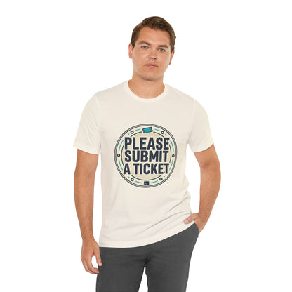 Please Submit a Ticket T-Shirt — Funny Customer Support / IT Helpdesk Tee