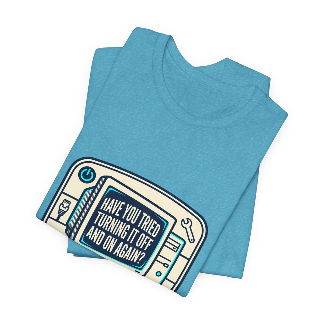 IT Tech Humor Tee — "Have You Tried Turning It Off And On Again?"