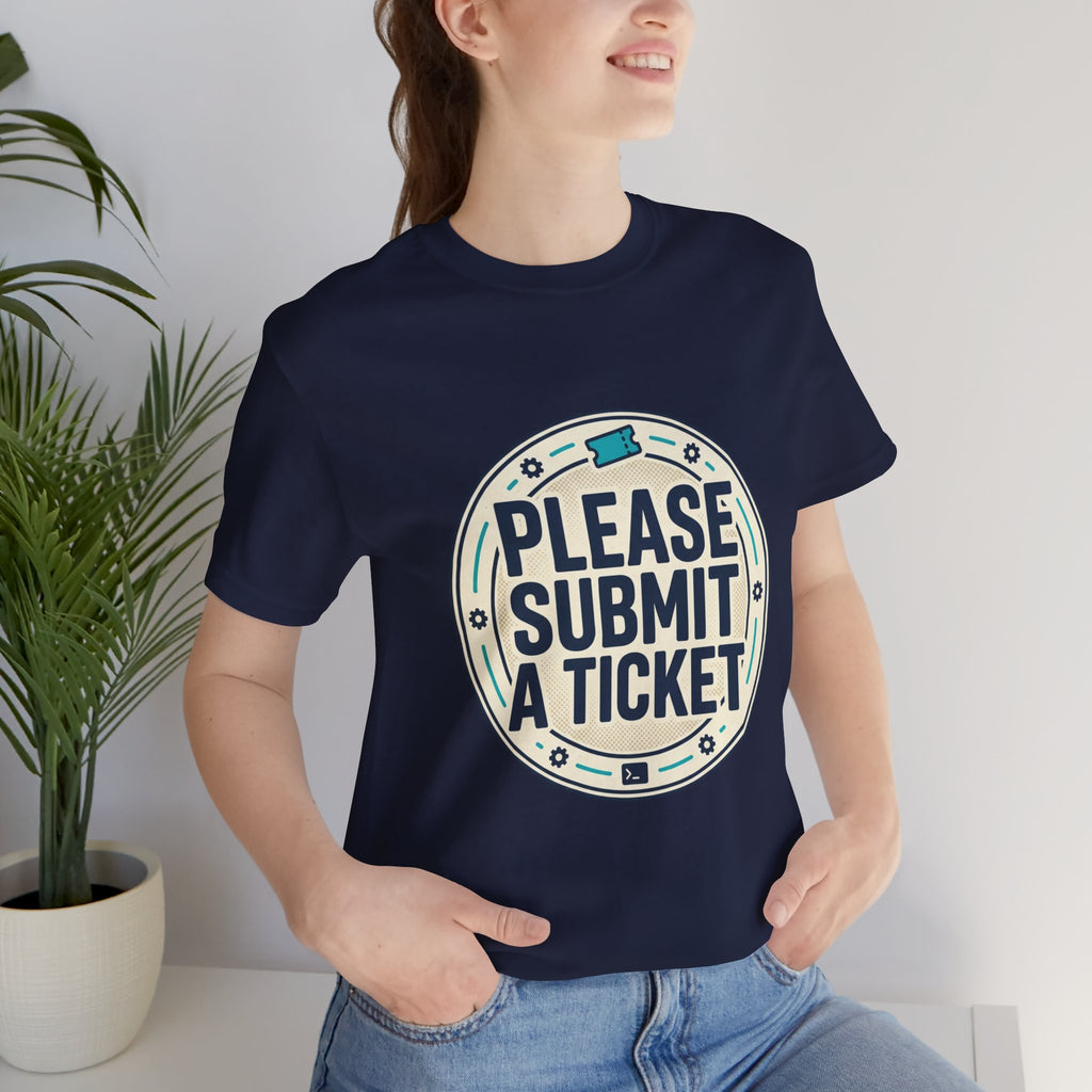 Please Submit a Ticket T-Shirt — Funny Customer Support / IT Helpdesk Tee