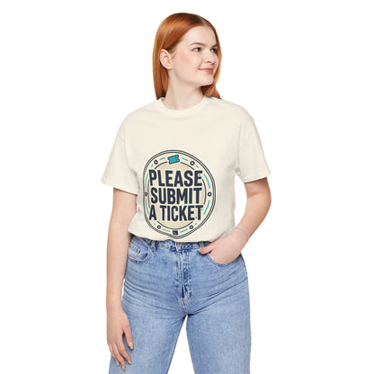 Please Submit a Ticket T-Shirt — Funny Customer Support / IT Helpdesk Tee
