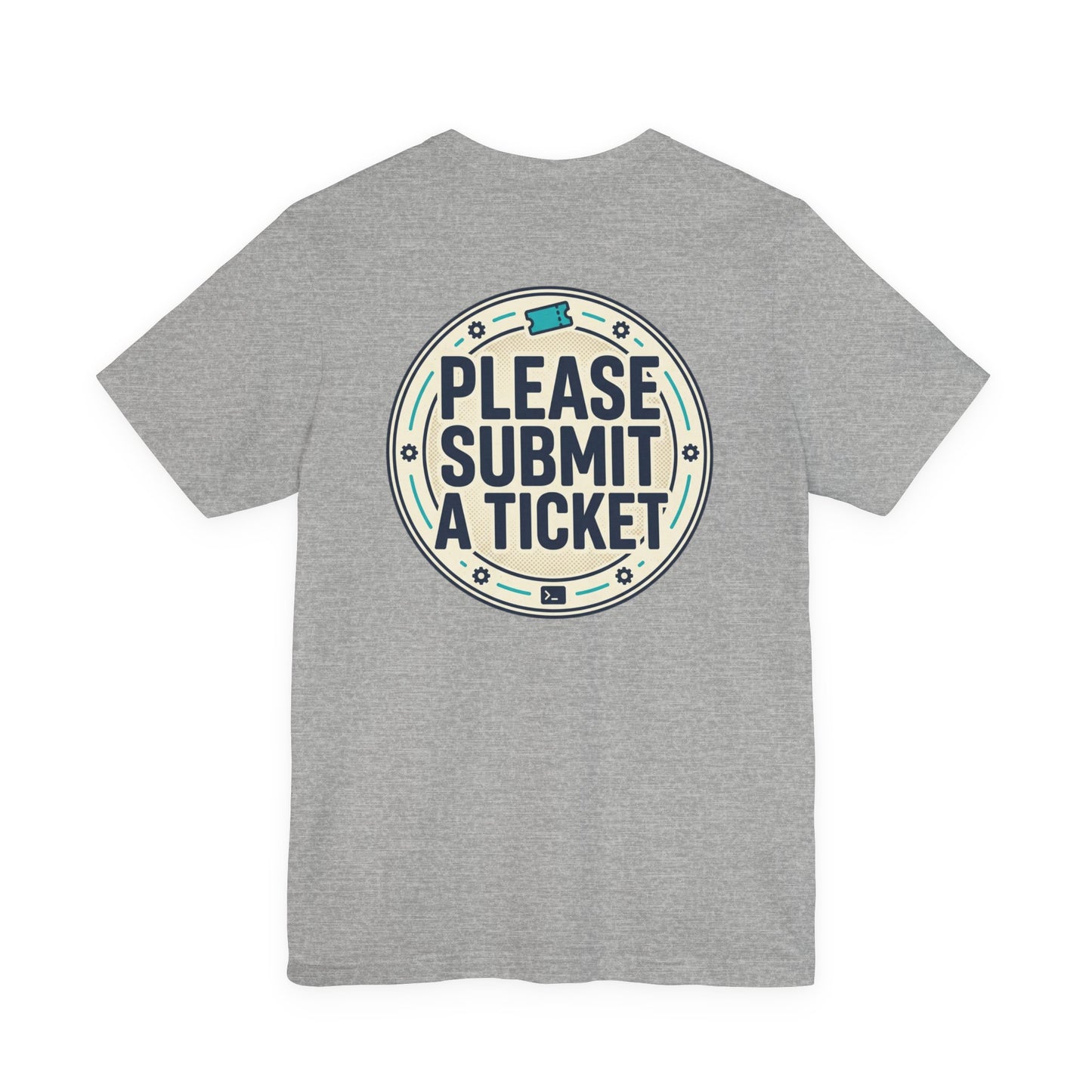 Please Submit a Ticket T-Shirt — Funny Customer Support / IT Helpdesk Tee