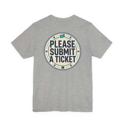 Please Submit a Ticket T-Shirt — Funny Customer Support / IT Helpdesk Tee