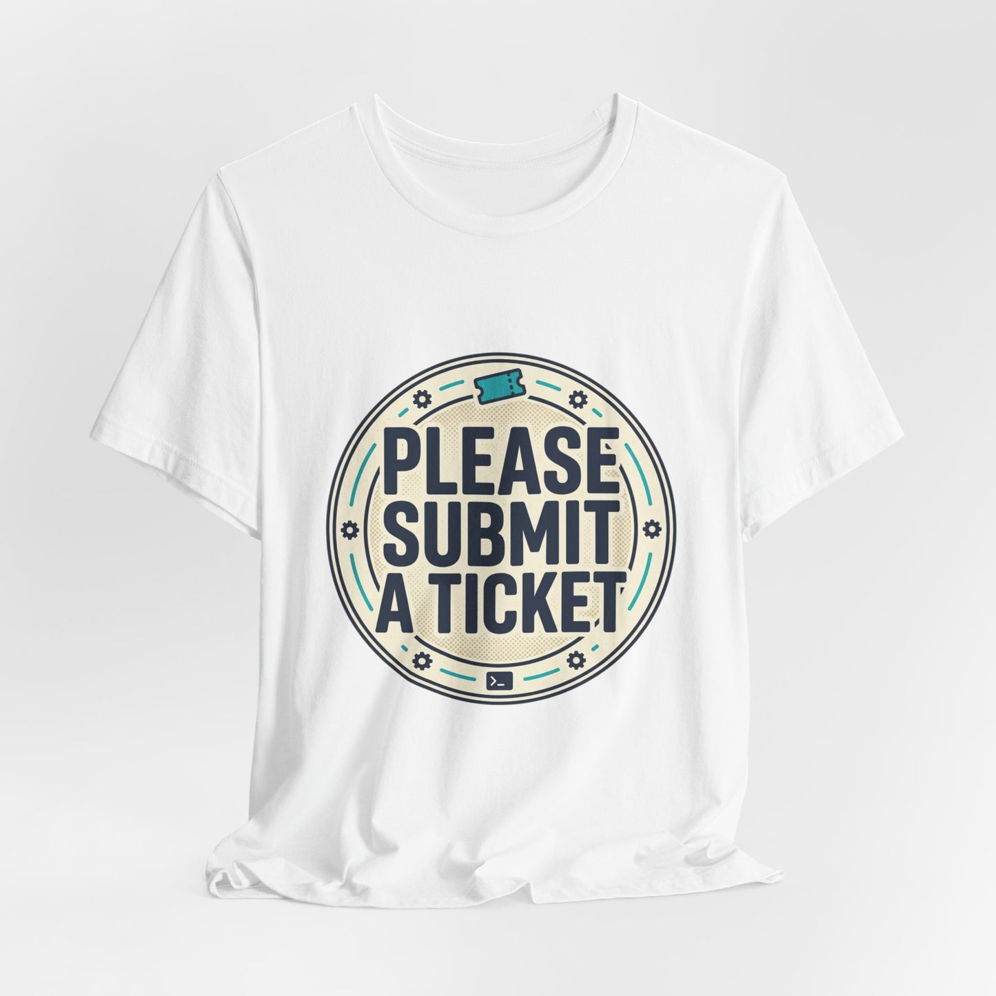 Please Submit a Ticket T-Shirt — Funny Customer Support / IT Helpdesk Tee